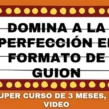 DOMINA A LA PERFECCIÓN EL FORMATO DE GUION